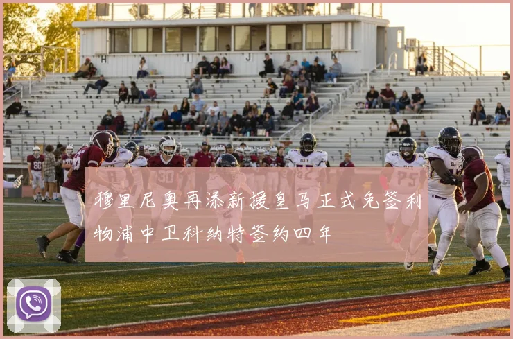 穆里尼奥再添新援皇马正式免签利物浦中卫科纳特签约四年