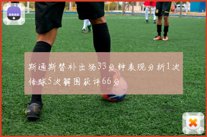 斯通斯替补出场33分钟表现分析1次传球5次解围获评66分