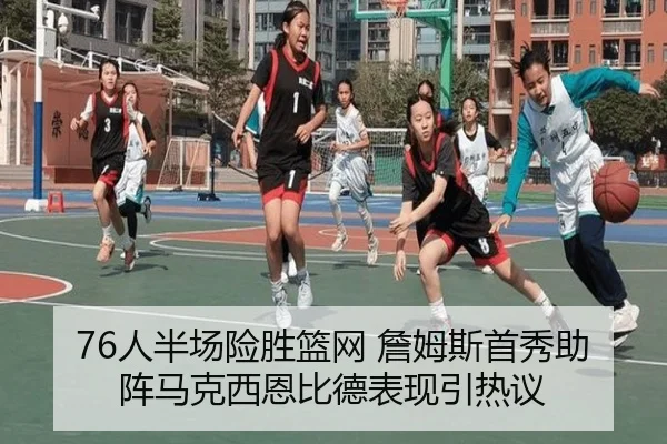 76人半场险胜篮网 詹姆斯首秀助阵马克西恩比德表现引热议 - HuiYing